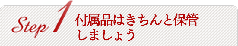 付属品はきちんと保管 しましょう